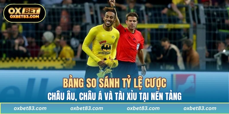 Bảng so sánh tỷ lệ cược châu Âu, châu Á và tài xỉu tại nền tảng