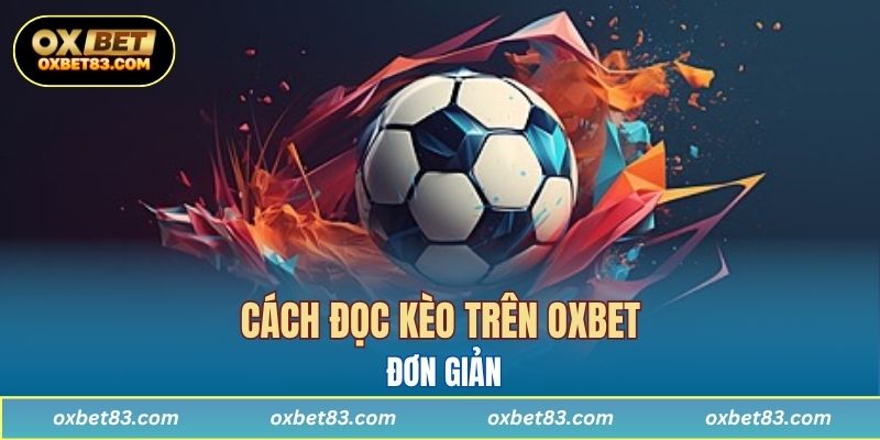 Cách đọc kèo trên OXBET đơn giản được tích lũy từ những cao thủ hàng đầu