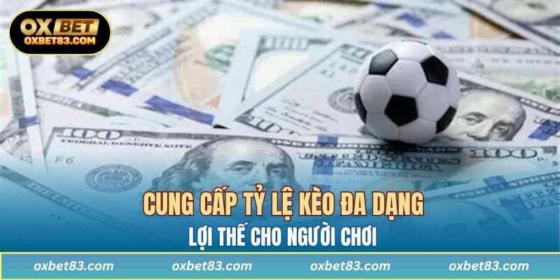 Cung cấp tỷ lệ kèo đa dạng, lợi thế cho người chơi