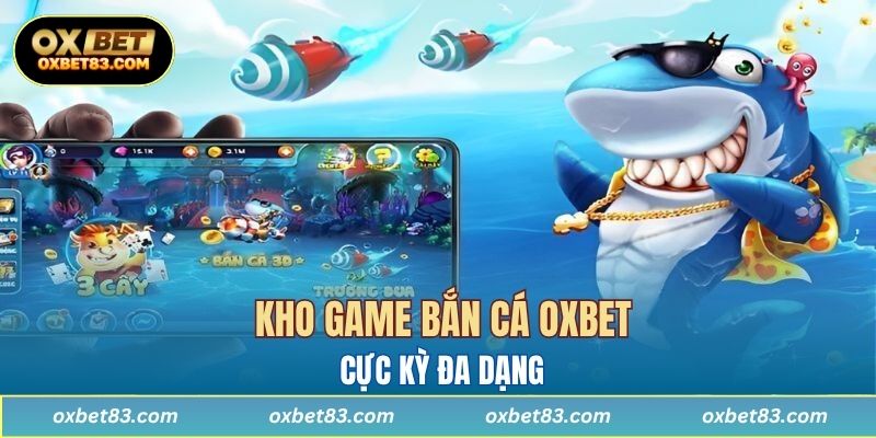 Kho game bắn cá OXBET cực kỳ đa dạng