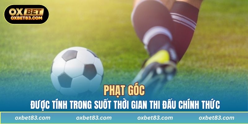 Phạt góc được tính trong suốt thời gian thi đấu chính thức, không bao gồm hiệp phụ