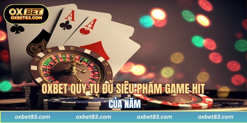 OXBET quy tụ đủ siêu phẩm game hit của năm