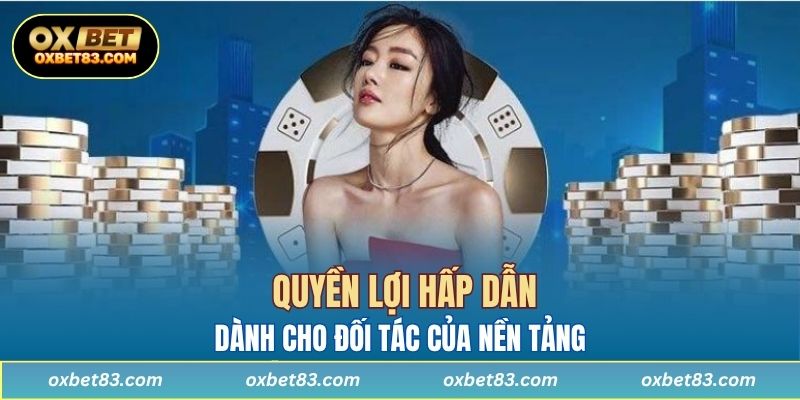 Quyền lợi hấp dẫn dành cho đối tác của nền tảng