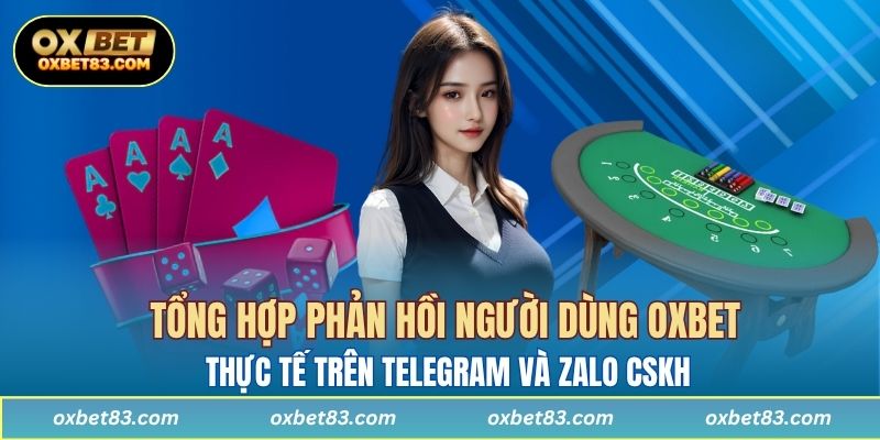 Tổng hợp phản hồi người dùng OXBET thực tế trên Telegram và Zalo CSKH