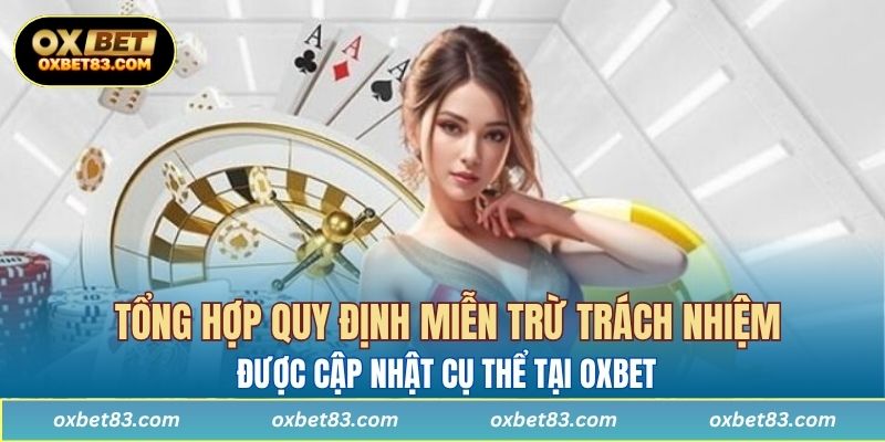 Tổng hợp quy định miễn trừ trách nhiệm được cập nhật cụ thể tại OXBET 