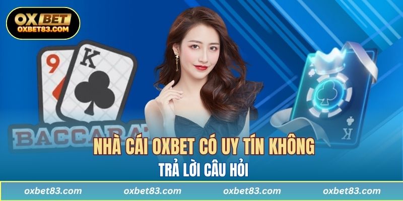 Trả lời thắc mắc nhà cái OXBET có uy tín không?