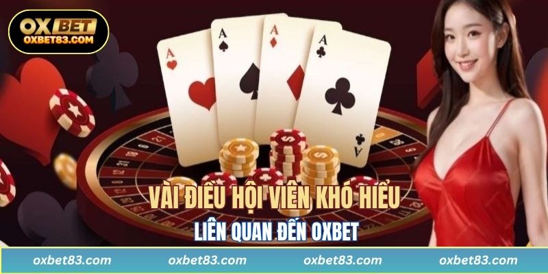 Vài điều hội viên khó hiểu liên quan đến OXBET